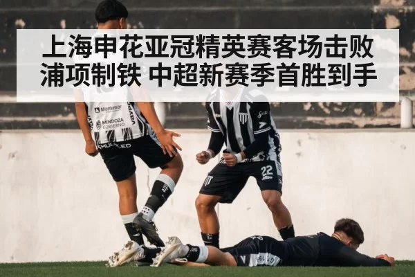 上海申花亚冠精英赛客场击败浦项制铁 中超新赛季首胜到手