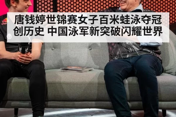 唐钱婷世锦赛女子百米蛙泳夺冠创历史 中国泳军新突破闪耀世界